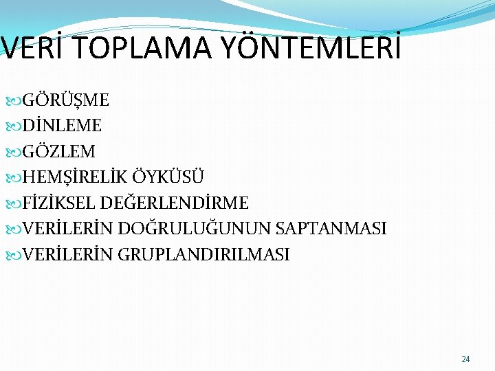 VERİ TOPLAMA YÖNTEMLERİ GÖRÜŞME DİNLEME GÖZLEM HEMŞİRELİK ÖYKÜSÜ FİZİKSEL DEĞERLENDİRME VERİLERİN DOĞRULUĞUNUN SAPTANMASI VERİLERİN