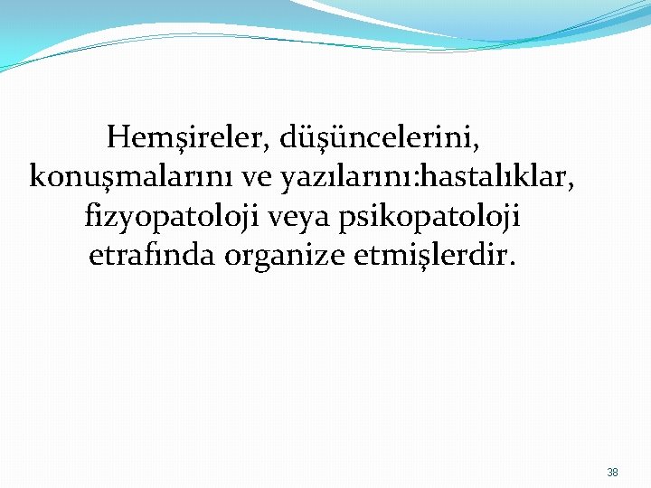 Hemşireler, düşüncelerini, konuşmalarını ve yazılarını: hastalıklar, fizyopatoloji veya psikopatoloji etrafında organize etmişlerdir. 38 