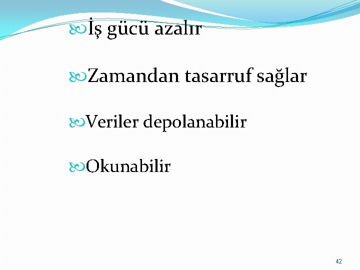  İş gücü azalır Zamandan tasarruf sağlar Veriler depolanabilir Okunabilir 42 