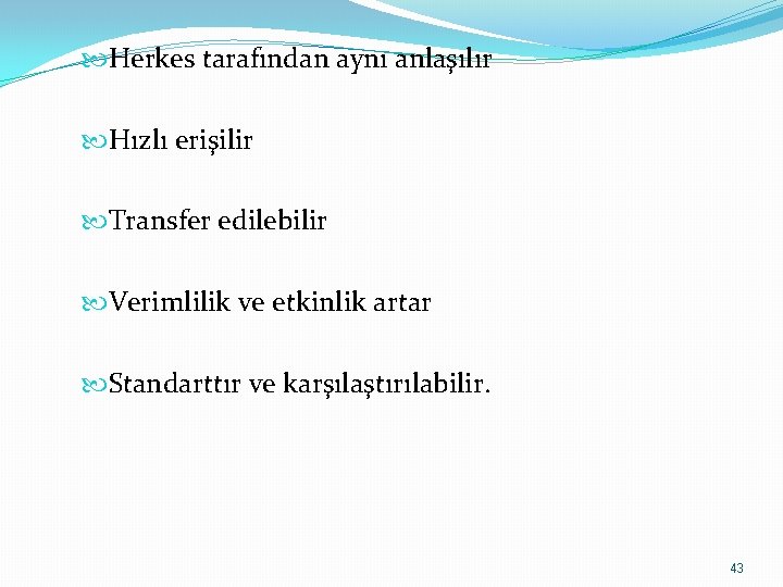  Herkes tarafından aynı anlaşılır Hızlı erişilir Transfer edilebilir Verimlilik ve etkinlik artar Standarttır