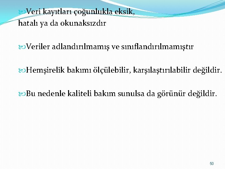  Veri kayıtları çoğunlukla eksik, hatalı ya da okunaksızdır Veriler adlandırılmamış ve sınıflandırılmamıştır Hemşirelik