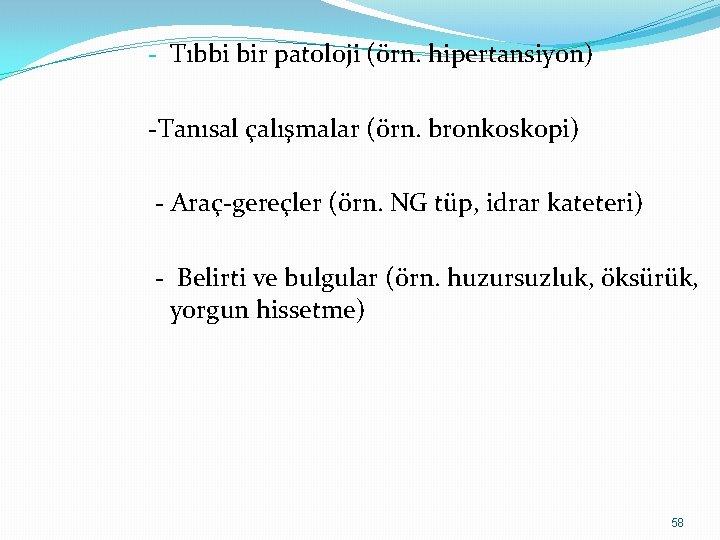 - Tıbbi bir patoloji (örn. hipertansiyon) -Tanısal çalışmalar (örn. bronkoskopi) - Araç-gereçler (örn. NG