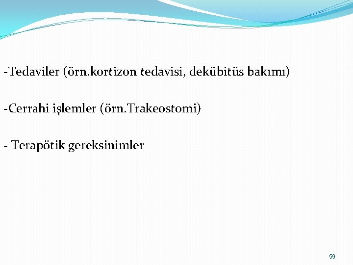 -Tedaviler (örn. kortizon tedavisi, dekübitüs bakımı) -Cerrahi işlemler (örn. Trakeostomi) - Terapötik gereksinimler 59