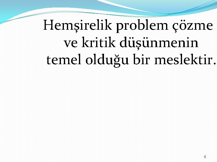 Hemşirelik problem çözme ve kritik düşünmenin temel olduğu bir meslektir. 6 