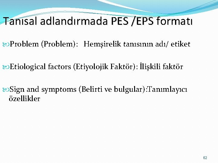 Tanısal adlandırmada PES /EPS formatı Problem (Problem): Hemşirelik tanısının adı/ etiket Etiological factors (Etiyolojik