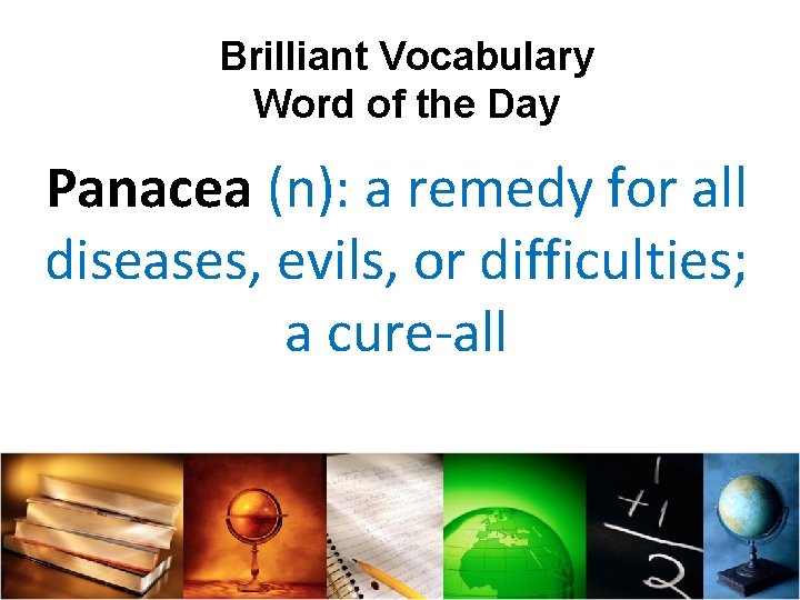 Brilliant Vocabulary Word of the Day Panacea (n): a remedy for all diseases, evils,