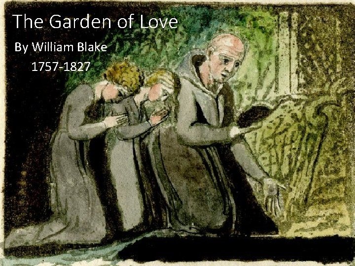 The Garden of Love By William Blake 1757 -1827 