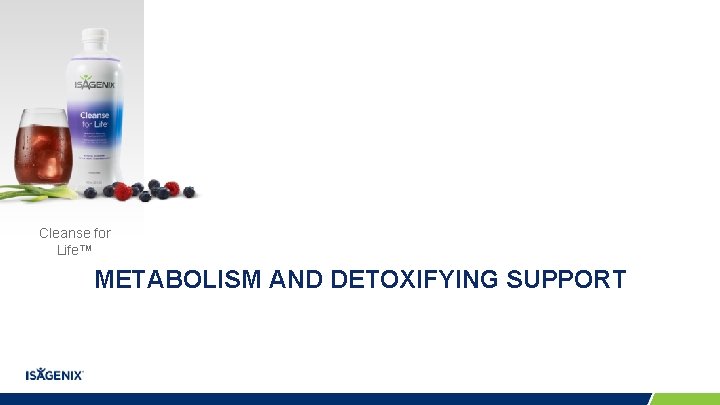 Cleanse for Life™ METABOLISM AND DETOXIFYING SUPPORT Cleanse for Life™ METABOLISM AND DETOXIFYING SUPPORT