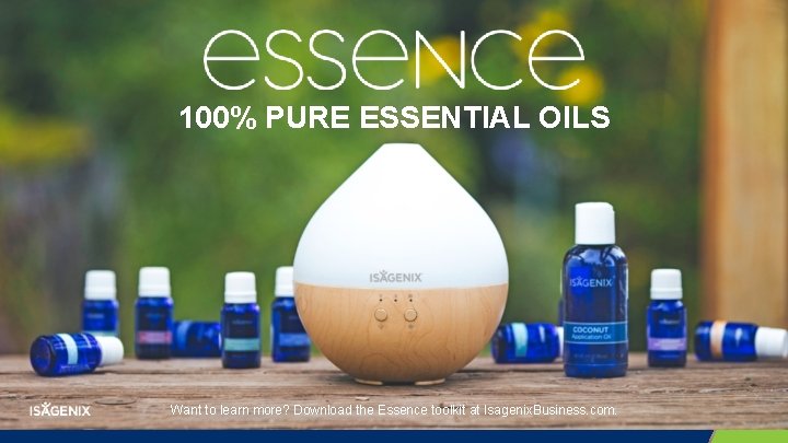 100% PURE ESSENTIAL OILS Want to learn more? Download the Essence toolkit at Isagenix. 100% PURE ESSENTIAL OILS Want to learn more? Download the Essence toolkit at Isagenix.