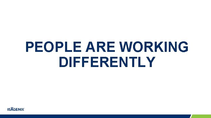 PEOPLE ARE WORKING DIFFERENTLY PEOPLE ARE WORKING DIFFERENTLY