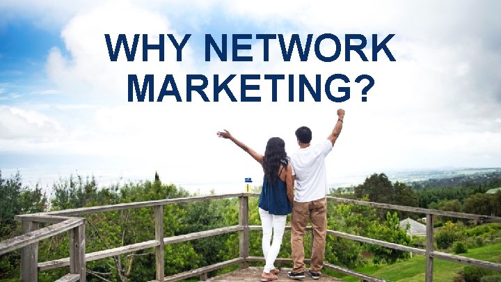 WHY NETWORK MARKETING? WHY NETWORK MARKETING?