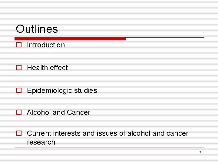 Outlines o Introduction o Health effect o Epidemiologic studies o Alcohol and Cancer o