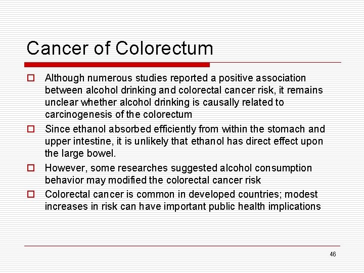 Cancer of Colorectum o Although numerous studies reported a positive association between alcohol drinking