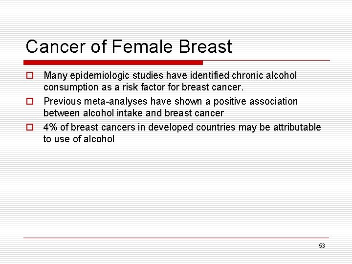 Cancer of Female Breast o Many epidemiologic studies have identified chronic alcohol consumption as