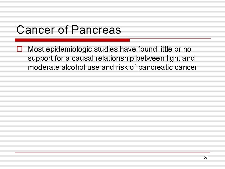 Cancer of Pancreas o Most epidemiologic studies have found little or no support for