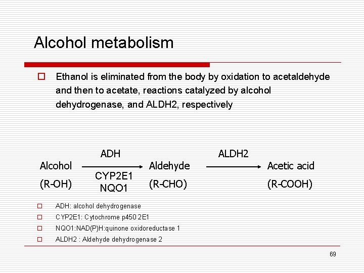 Alcohol metabolism o Ethanol is eliminated from the body by oxidation to acetaldehyde and