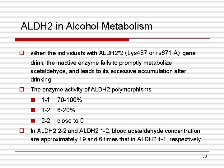 ALDH 2 in Alcohol Metabolism o When the individuals with ALDH 2*2 (Lys 487