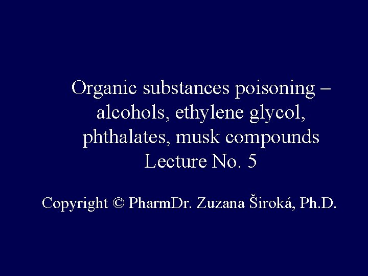 Organic substances poisoning – alcohols, ethylene glycol, phthalates, musk compounds Lecture No. 5 Copyright