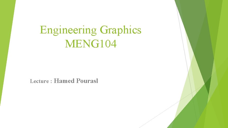 Engineering Graphics MENG 104 Lecture : Hamed Pourasl 