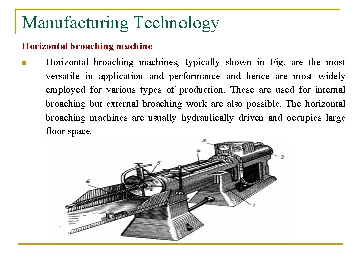 Manufacturing Technology Horizontal broaching machine n Horizontal broaching machines, typically shown in Fig. are