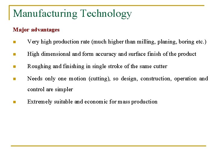 Manufacturing Technology Major advantages n Very high production rate (much higher than milling, planing,