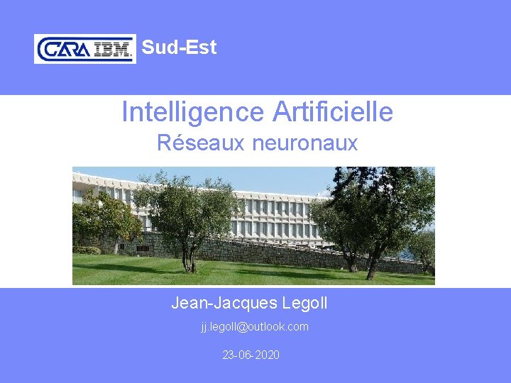 Sud-Est Intelligence Artificielle Réseaux neuronaux Jean-Jacques Legoll jj. legoll@outlook. com 23 -06 -2020 