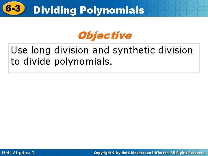 6 -3 Dividing Polynomials Objective Use long division and synthetic division to divide polynomials.