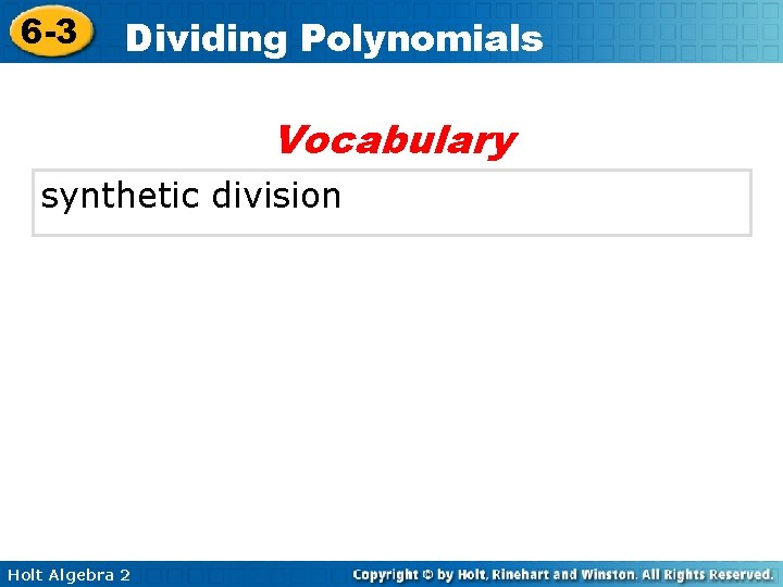 6 -3 Dividing Polynomials Vocabulary synthetic division Holt Algebra 2 