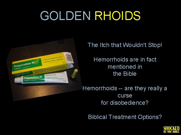 GOLDEN RHOIDS The Itch that Wouldn’t Stop! Hemorrhoids are in fact mentioned in the