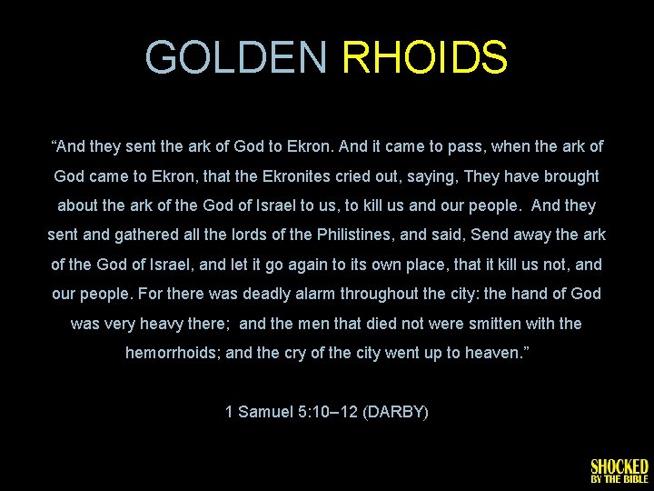 GOLDEN RHOIDS “And they sent the ark of God to Ekron. And it came