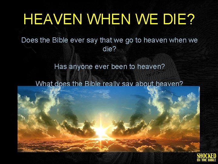 HEAVEN WHEN WE DIE? Does the Bible ever say that we go to heaven