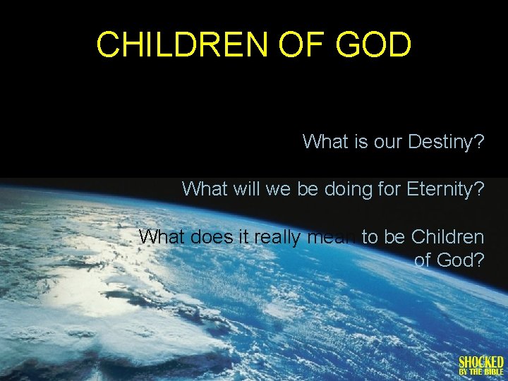 CHILDREN OF GOD What is our Destiny? What will we be doing for Eternity?