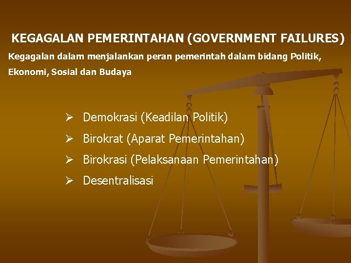 KEGAGALAN PEMERINTAHAN (GOVERNMENT FAILURES) Kegagalan dalam menjalankan peran pemerintah dalam bidang Politik, Ekonomi, Sosial