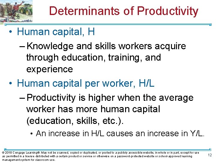 Determinants of Productivity • Human capital, H – Knowledge and skills workers acquire through