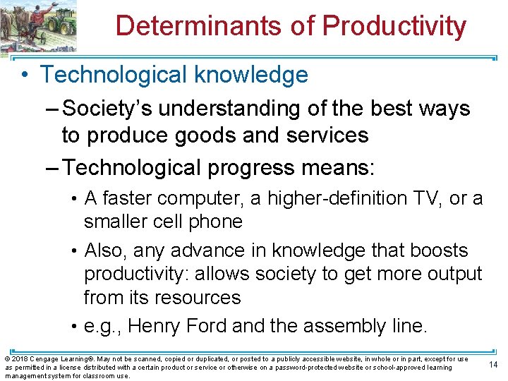 Determinants of Productivity • Technological knowledge – Society’s understanding of the best ways to