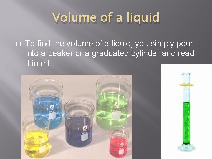Volume of a liquid � To find the volume of a liquid, you simply