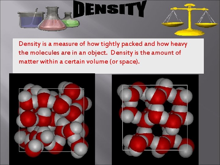 Density is a measure of how tightly packed and how heavy the molecules are