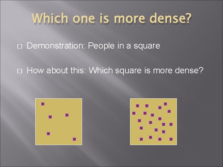 Which one is more dense? � Demonstration: People in a square � How about
