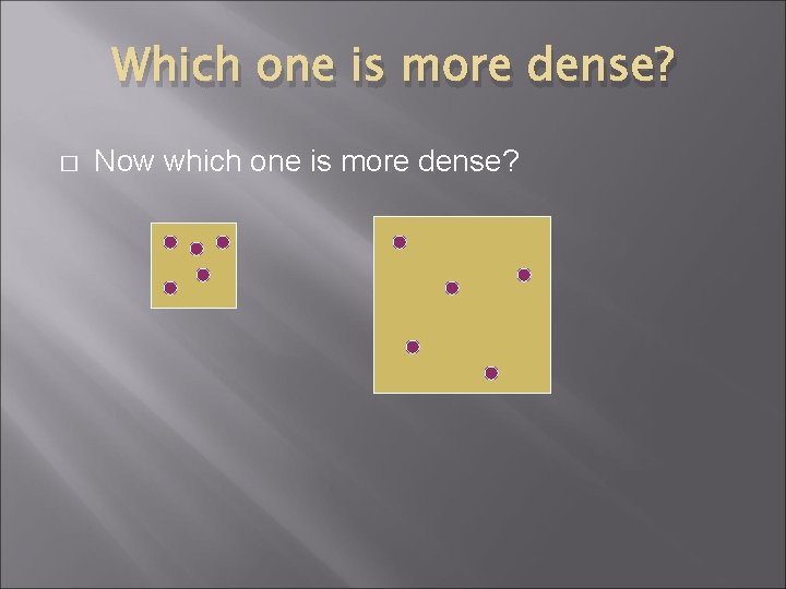 Which one is more dense? � Now which one is more dense? 