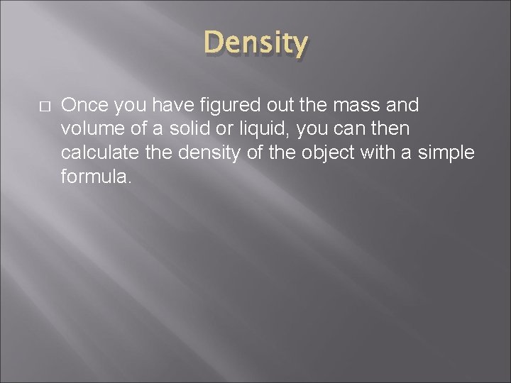 Density � Once you have figured out the mass and volume of a solid