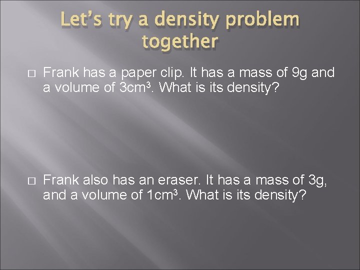 Let’s try a density problem together � Frank has a paper clip. It has
