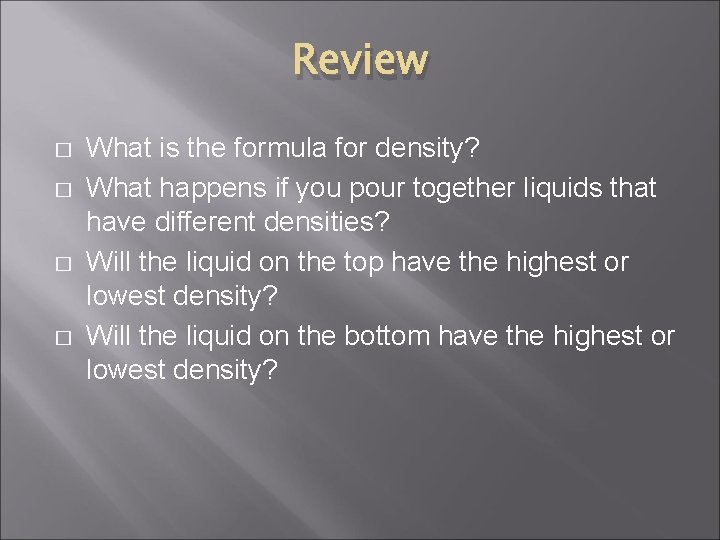 Review � � What is the formula for density? What happens if you pour