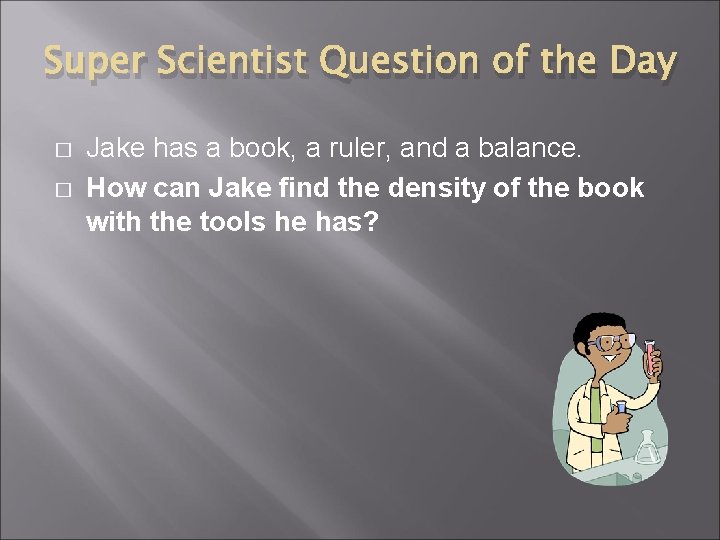 Super Scientist Question of the Day � � Jake has a book, a ruler,