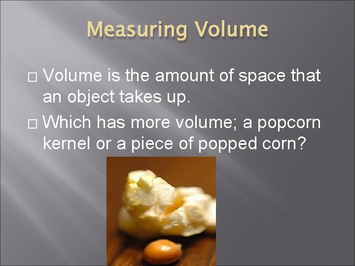 Measuring Volume is the amount of space that an object takes up. � Which