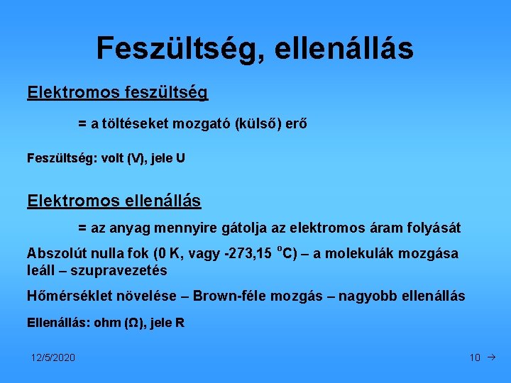 Feszültség, ellenállás Elektromos feszültség = a töltéseket mozgató (külső) erő Feszültség: volt (V), jele