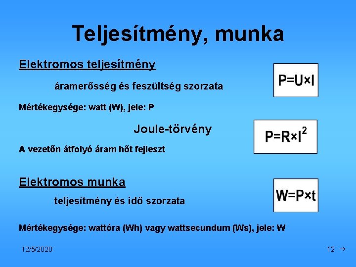 Teljesítmény, munka Elektromos teljesítmény áramerősség és feszültség szorzata Mértékegysége: watt (W), jele: P Joule-törvény