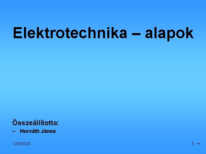 Elektrotechnika – alapok Összeállította: – Horváth János 12/5/2020 3 