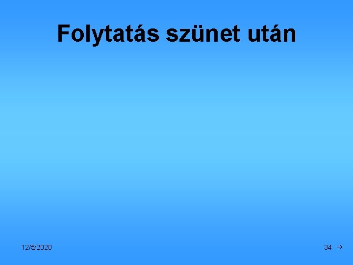 Folytatás szünet után 12/5/2020 34 