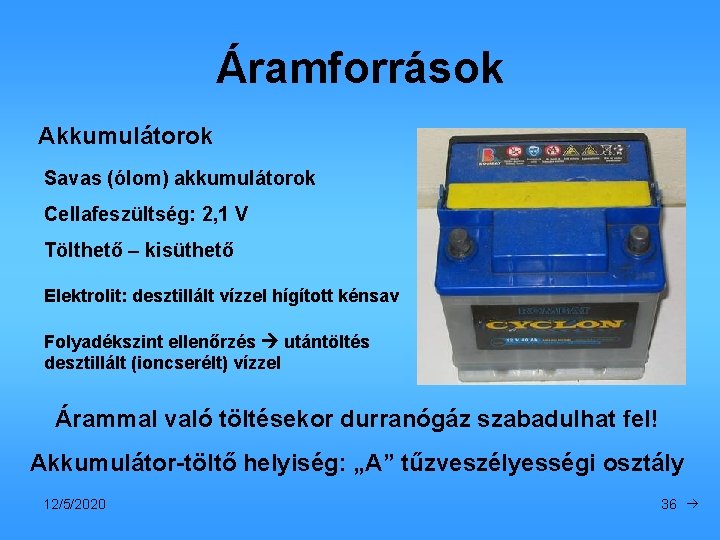 Áramforrások Akkumulátorok Savas (ólom) akkumulátorok Cellafeszültség: 2, 1 V Tölthető – kisüthető Elektrolit: desztillált