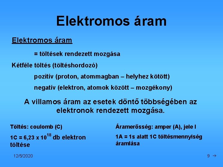 Elektromos áram = töltések rendezett mozgása Kétféle töltés (töltéshordozó) pozitív (proton, atommagban – helyhez